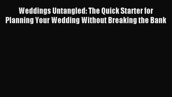 Read Weddings Untangled: The Quick Starter for Planning Your Wedding Without Breaking the Bank