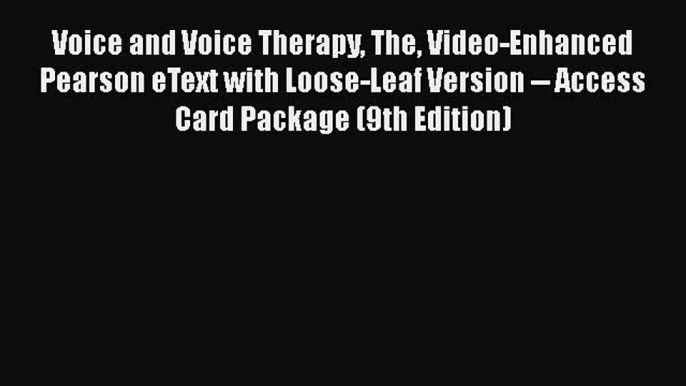 Read Voice and Voice Therapy The Video-Enhanced Pearson eText with Loose-Leaf Version -- Access