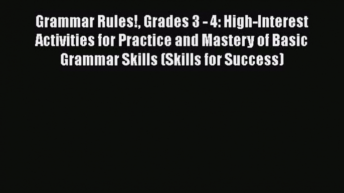 Read Book Grammar Rules! Grades 3 - 4: High-Interest Activities for Practice and Mastery of