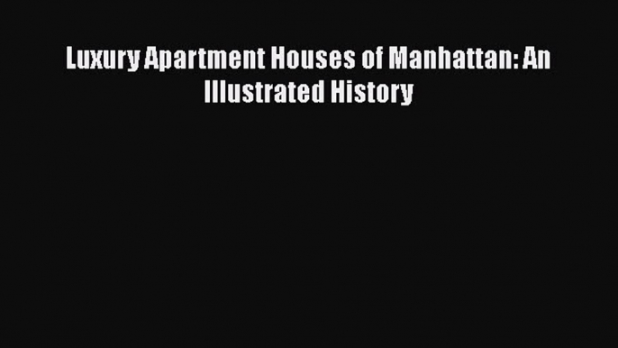 Read Luxury Apartment Houses of Manhattan: An Illustrated History Ebook Free