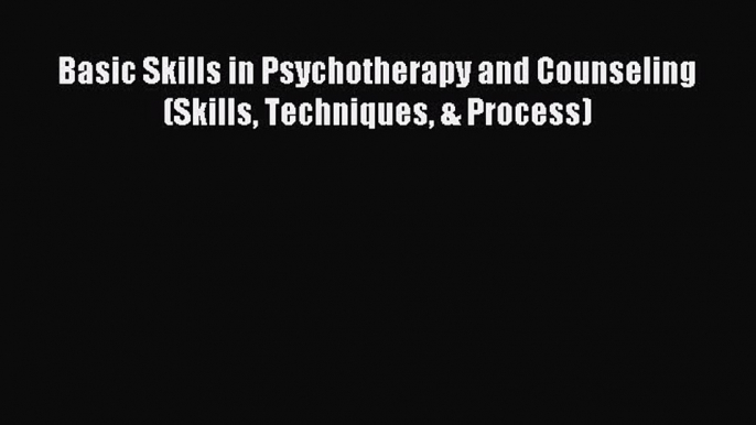 READ book Basic Skills in Psychotherapy and Counseling (Skills Techniques & Process)# Full