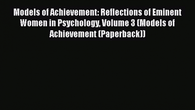 Read Models of Achievement: Reflections of Eminent Women in Psychology Volume 3 (Models of