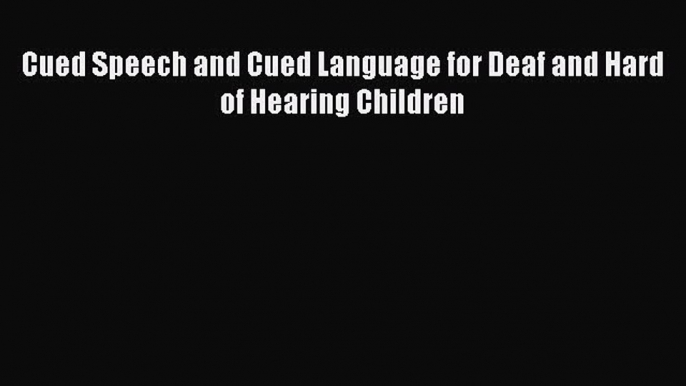 Read Cued Speech and Cued Language for Deaf and Hard of Hearing Children Ebook Free