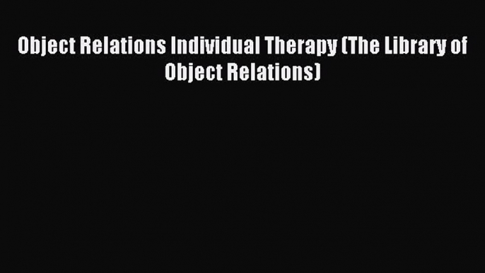 DOWNLOAD FREE E-books Object Relations Individual Therapy (The Library of Object Relations)#