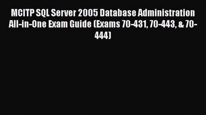 FREEPDFMCITP SQL Server 2005 Database Administration All-in-One Exam Guide (Exams 70-431 70-443