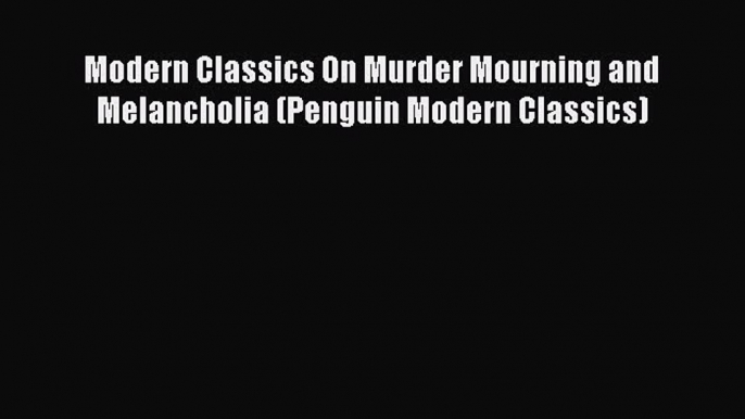 Download Modern Classics On Murder Mourning and Melancholia (Penguin Modern Classics) Ebook