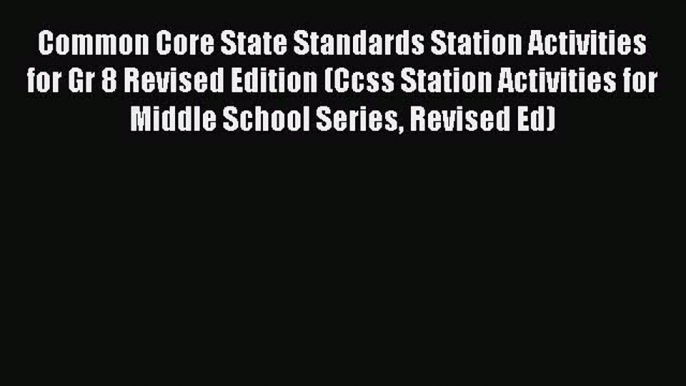 Read Book Common Core State Standards Station Activities for Gr 8 Revised Edition (Ccss Station