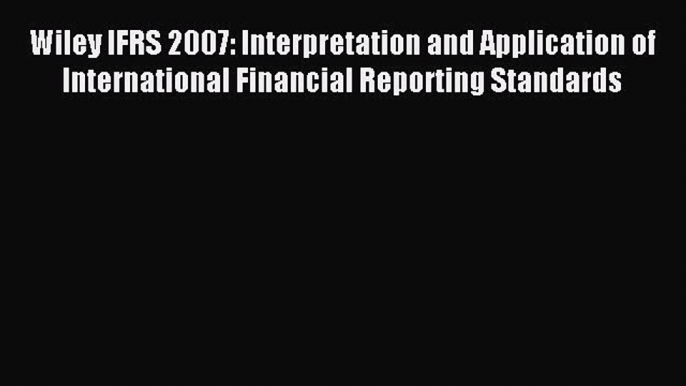 Pdf online Wiley IFRS 2007: Interpretation and Application of International Financial Reporting