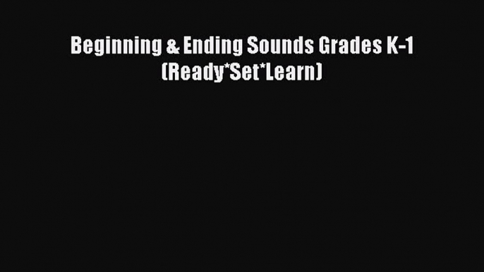 Read Book Beginning & Ending Sounds Grades K-1 (Ready*Set*Learn) E-Book Download