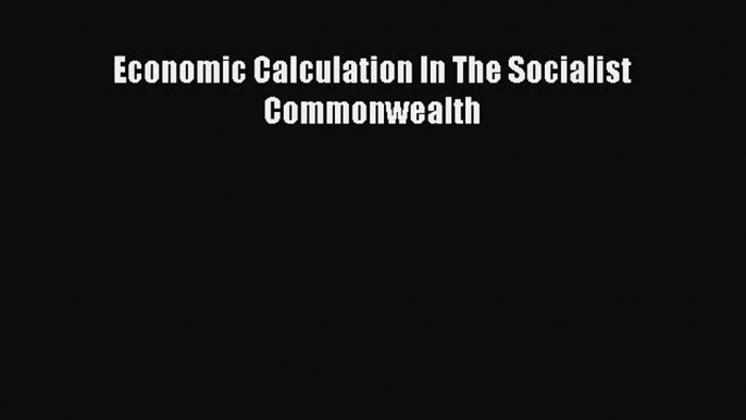 Read Book Economic Calculation In The Socialist Commonwealth E-Book Free