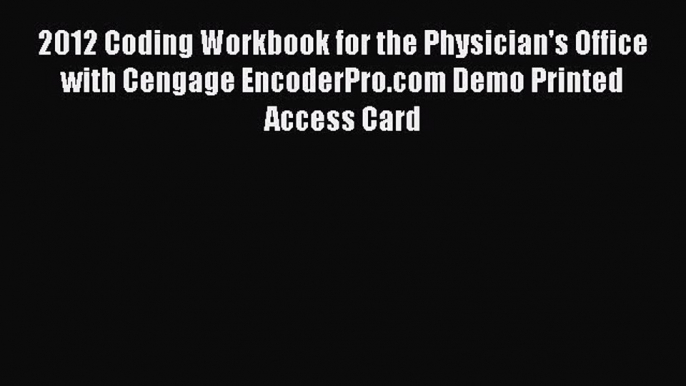 Read 2012 Coding Workbook for the Physician's Office with Cengage EncoderPro.com Demo Printed