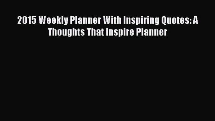 EBOOKONLINE2015 Weekly Planner With Inspiring Quotes: A Thoughts That Inspire PlannerBOOKONLINE