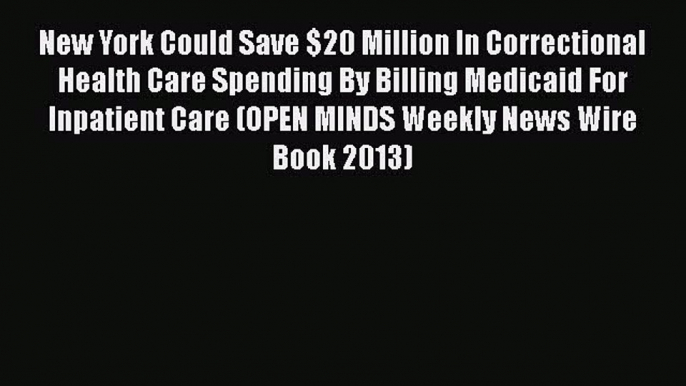 Read New York Could Save $20 Million In Correctional Health Care Spending By Billing Medicaid