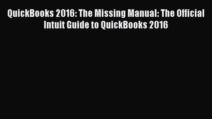 Read Books QuickBooks 2016: The Missing Manual: The Official Intuit Guide to QuickBooks 2016