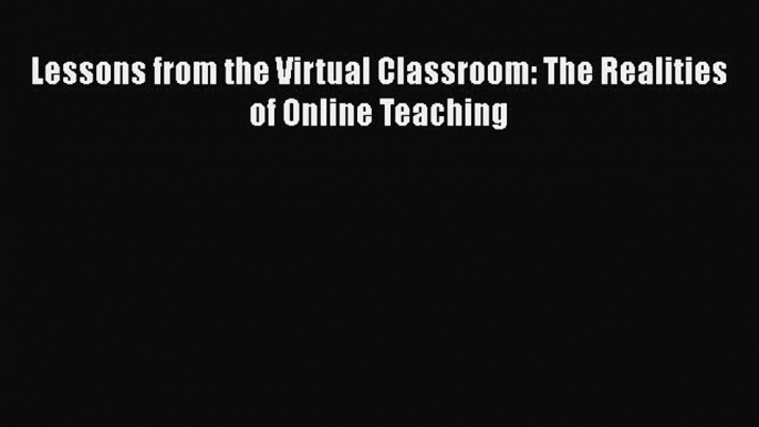 Read Book Lessons from the Virtual Classroom: The Realities of Online Teaching ebook textbooks