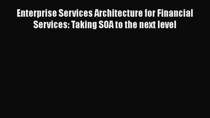 EBOOKONLINEEnterprise Services Architecture for Financial Services: Taking SOA to the next