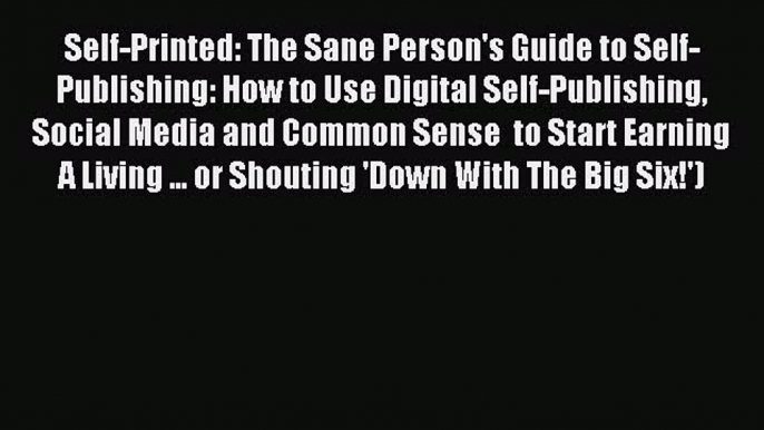 Read Self-Printed: The Sane Person's Guide to Self-Publishing: How to Use Digital Self-Publishing