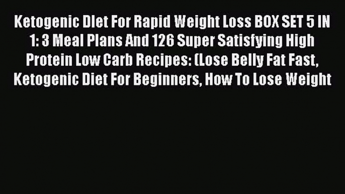 Read Ketogenic DIet For Rapid Weight Loss BOX SET 5 IN 1: 3 Meal Plans And 126 Super Satisfying