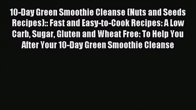 READ FREE E-books 10-Day Green Smoothie Cleanse (Nuts and Seeds Recipes):: Fast and Easy-to-Cook