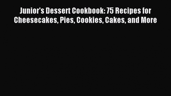 Download Junior's Dessert Cookbook: 75 Recipes for Cheesecakes Pies Cookies Cakes and More