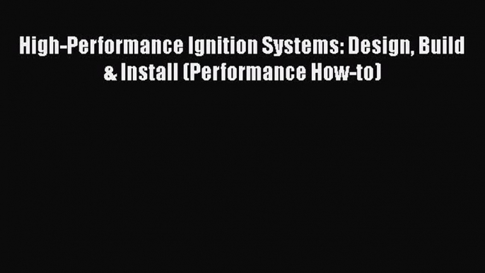 Download High-Performance Ignition Systems: Design Build & Install (Performance How-to)  Read