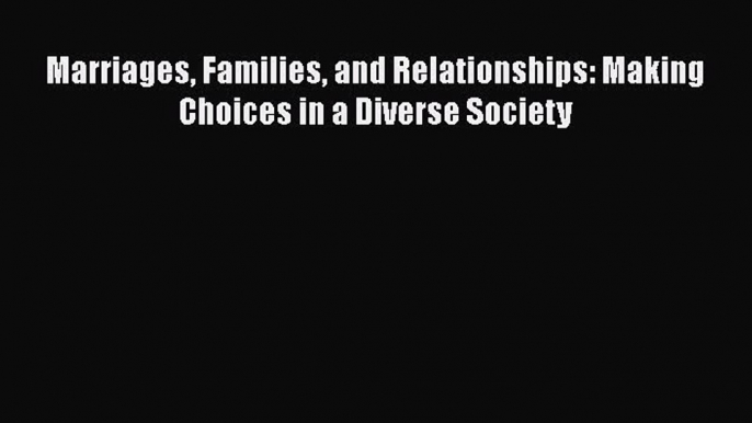 Download Marriages Families and Relationships: Making Choices in a Diverse Society [Download]