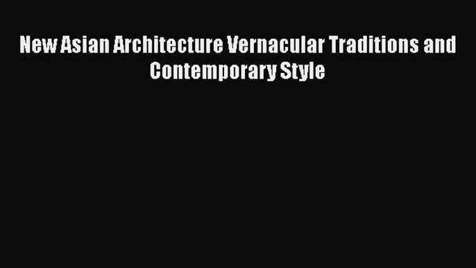 PDF New Asian Architecture Vernacular Traditions and Contemporary Style Ebook