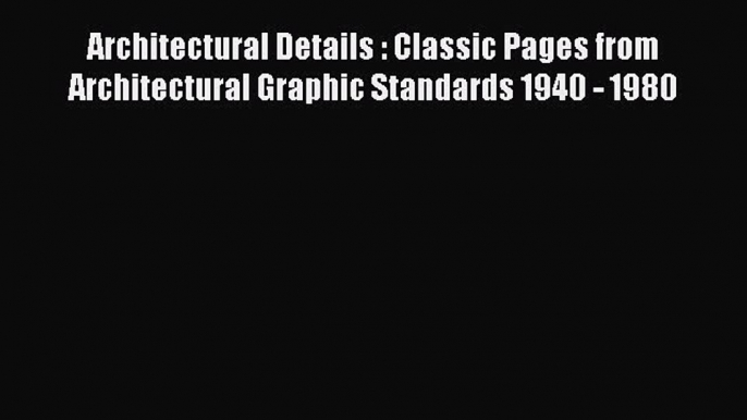 Download Architectural Details : Classic Pages from Architectural Graphic Standards 1940 -