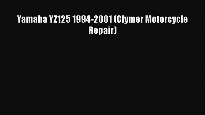 Read Books Yamaha YZ125 1994-2001 (Clymer Motorcycle Repair) E-Book Free