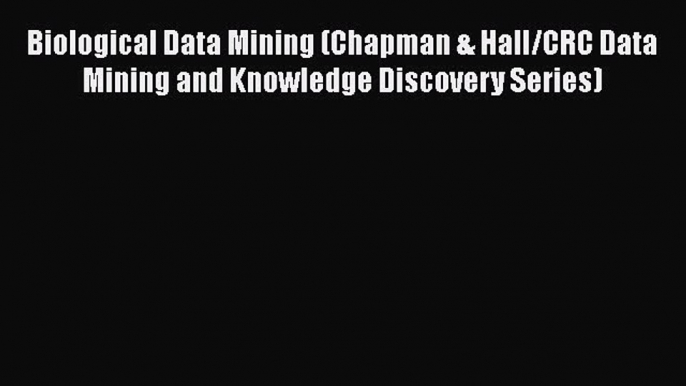 Read Biological Data Mining (Chapman & Hall/CRC Data Mining and Knowledge Discovery Series)