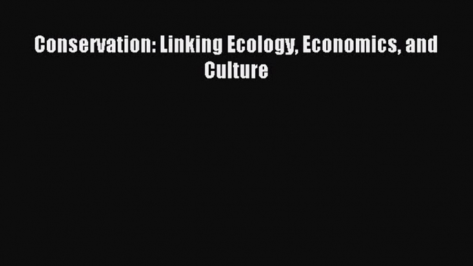 Read Conservation: Linking Ecology Economics and Culture ebook textbooks