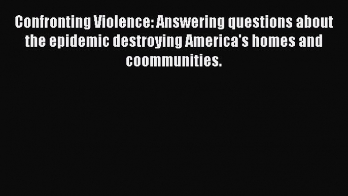 Read Confronting Violence: Answering questions about the epidemic destroying America's homes