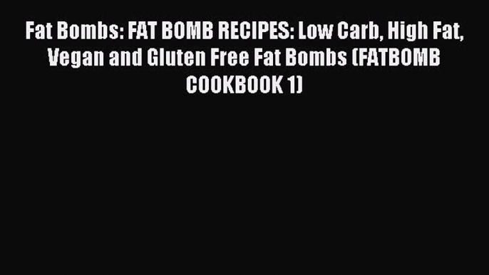 READ FREE E-books Fat Bombs: FAT BOMB RECIPES: Low Carb High Fat Vegan and Gluten Free Fat