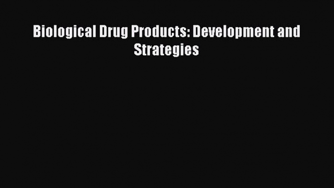 Download Biological Drug Products: Development and Strategies PDF Online