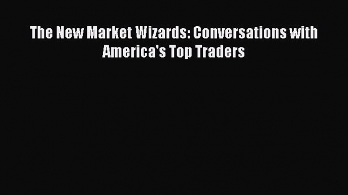 Read The New Market Wizards: Conversations with America's Top Traders Ebook Free