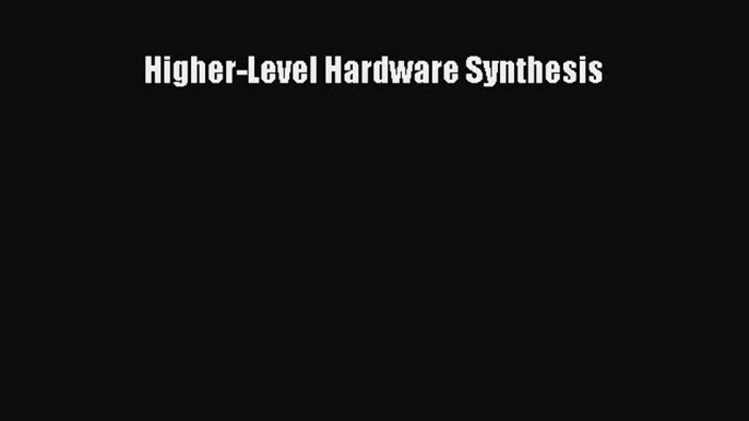 [PDF] Higher-Level Hardware Synthesis [Download]Read Book Higher-Level Hardware Synthesis PDF