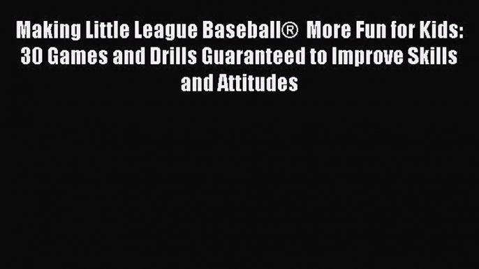 READ book Making Little League Baseball®  More Fun for Kids: 30 Games and Drills Guaranteed