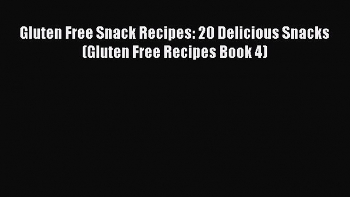 READ FREE E-books Gluten Free Snack Recipes: 20 Delicious Snacks (Gluten Free Recipes Book