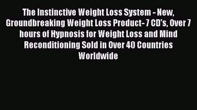 READ book The Instinctive Weight Loss System - New Groundbreaking Weight Loss Product- 7 CD's