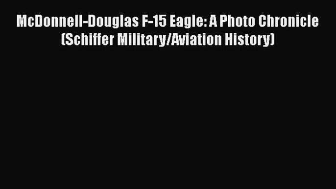 [PDF] McDonnell-Douglas F-15 Eagle: A Photo Chronicle (Schiffer Military/Aviation History)