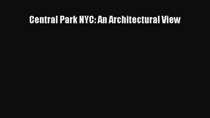 Download Central Park NYC: An Architectural View [Read] Online