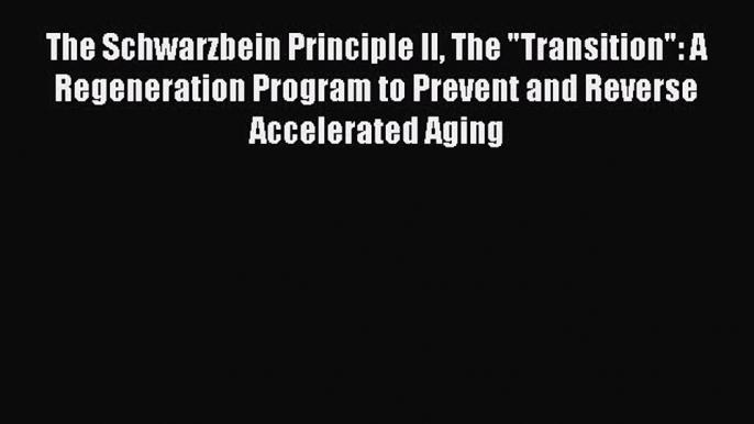 FREE EBOOK ONLINE The Schwarzbein Principle II The Transition: A Regeneration Program to