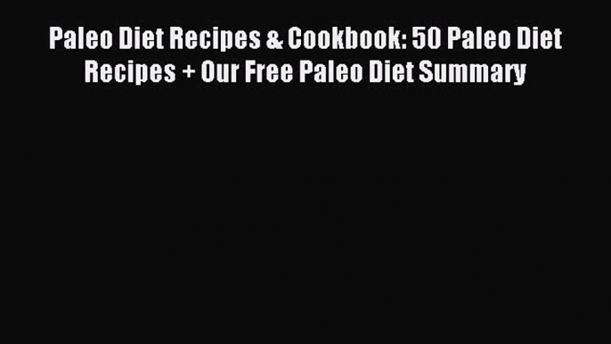 READ FREE E-books Paleo Diet Recipes & Cookbook: 50 Paleo Diet Recipes + Our Free Paleo Diet