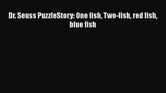 Read Dr. Seuss PuzzleStory: One fish Two-fish red fish blue fish Ebook Free