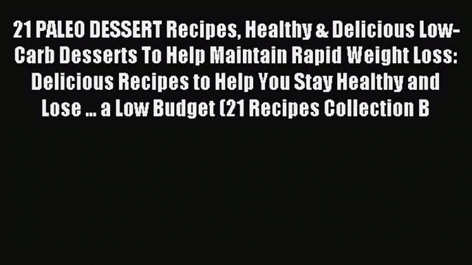 READ FREE E-books 21 PALEO DESSERT Recipes Healthy & Delicious Low-Carb Desserts To Help Maintain