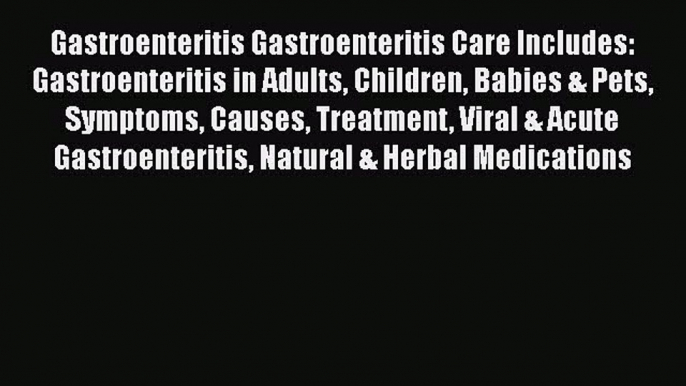 Download Gastroenteritis Gastroenteritis Care Includes: Gastroenteritis in Adults Children