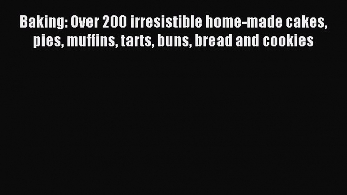 Read Baking: Over 200 irresistible home-made cakes pies muffins tarts buns bread and cookies