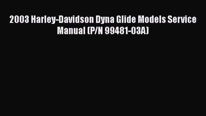 [PDF] 2003 Harley-Davidson Dyna Glide Models Service Manual (P/N 99481-03A) [Read] Full Ebook