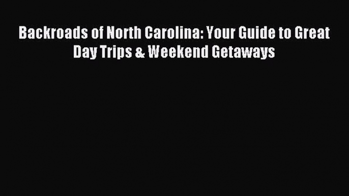 Read Backroads of North Carolina: Your Guide to Great Day Trips & Weekend Getaways Ebook Free