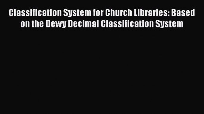 [PDF] Classification System for Church Libraries: Based on the Dewy Decimal Classification